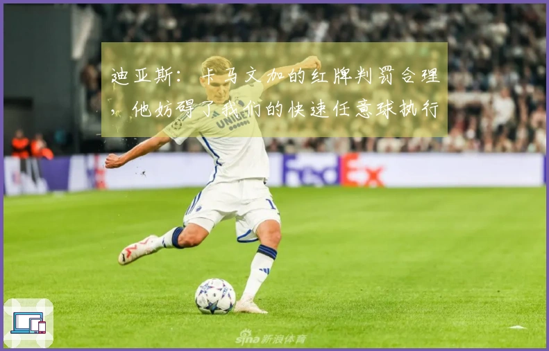 迪亚斯：卡马文加的红牌判罚合理，他妨碍了我们的快速任意球执行