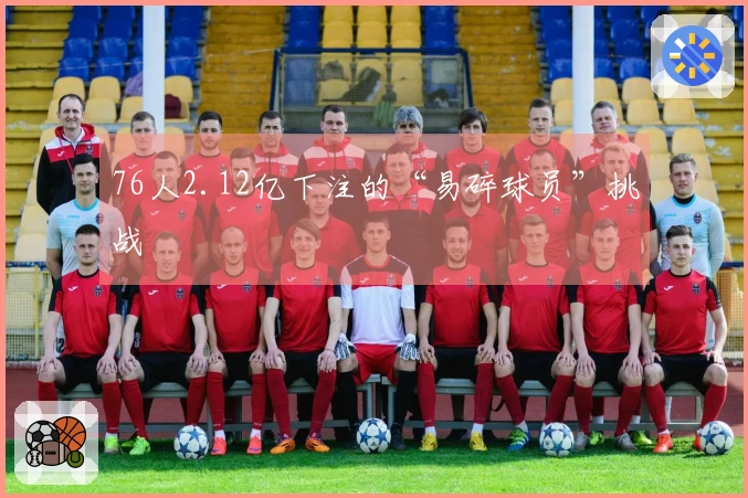 76人2.12亿下注的“易碎球员”挑战