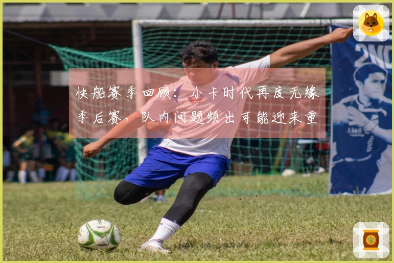 快船赛季回顾：小卡时代再度无缘季后赛，队内问题频出可能迎来重建